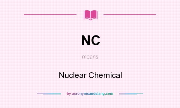 What does NC mean? It stands for Nuclear Chemical
