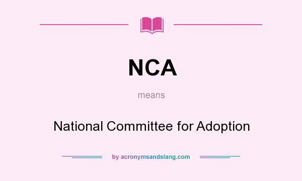 What does NCA mean? It stands for National Committee for Adoption