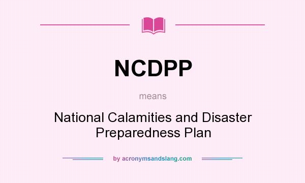 What does NCDPP mean? It stands for National Calamities and Disaster Preparedness Plan