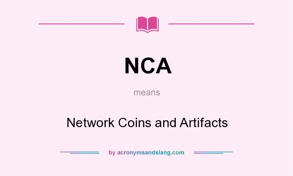 What does NCA mean? It stands for Network Coins and Artifacts