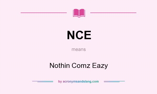 What does NCE mean? It stands for Nothin Comz Eazy