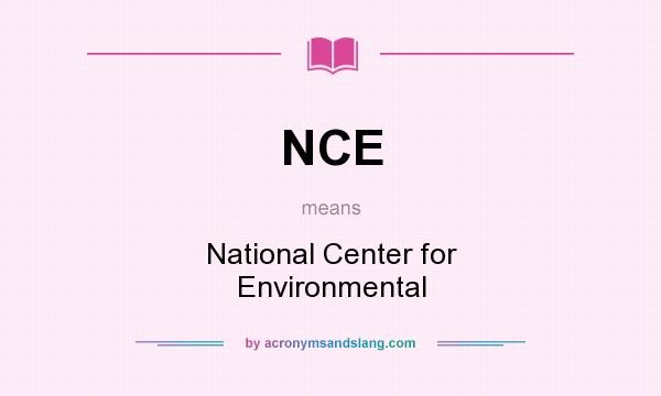 What does NCE mean? It stands for National Center for Environmental
