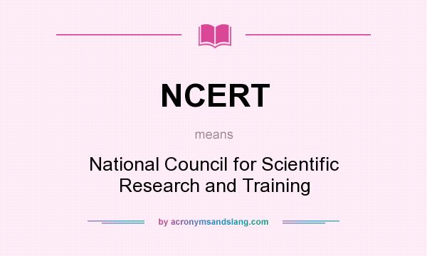What does NCERT mean? It stands for National Council for Scientific Research and Training