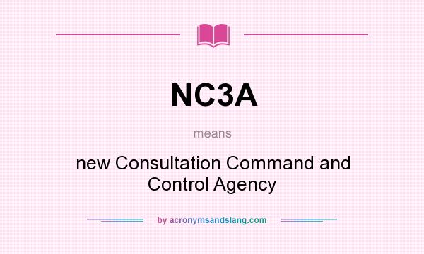 What does NC3A mean? It stands for new Consultation Command and Control Agency