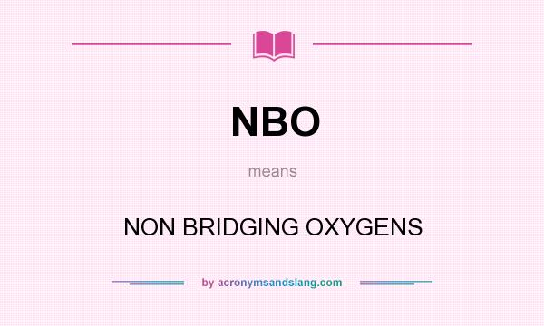 What does NBO mean? It stands for NON BRIDGING OXYGENS