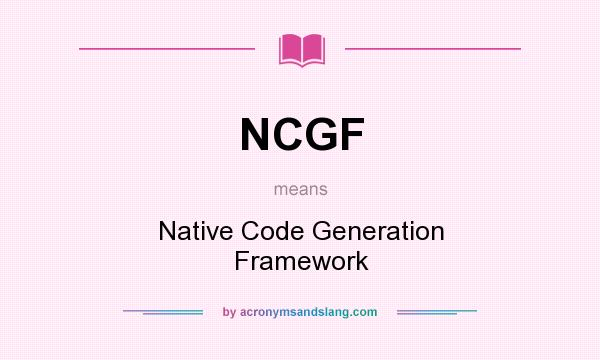 What does NCGF mean? It stands for Native Code Generation Framework