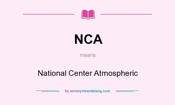 What does NCA mean? It stands for National Center Atmospheric
