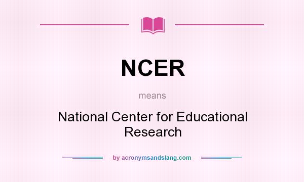 What does NCER mean? It stands for National Center for Educational Research