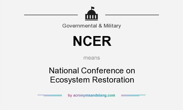 What does NCER mean? It stands for National Conference on Ecosystem Restoration