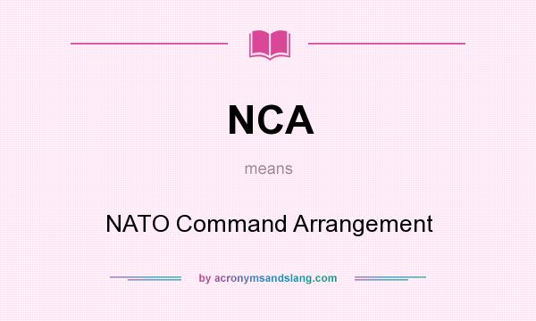 What does NCA mean? It stands for NATO Command Arrangement