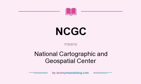 What does NCGC mean? It stands for National Cartographic and Geospatial Center