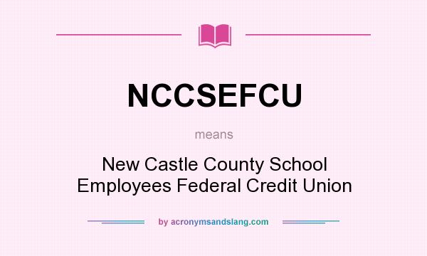 What does NCCSEFCU mean? It stands for New Castle County School Employees Federal Credit Union