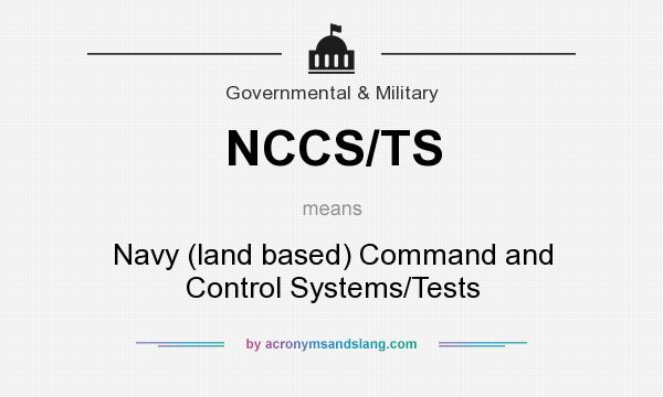 What does NCCS/TS mean? It stands for Navy (land based) Command and Control Systems/Tests