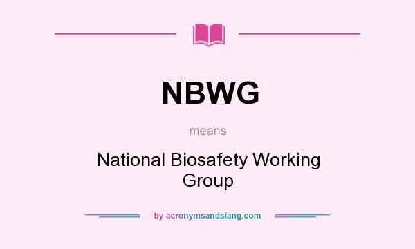 What does NBWG mean? It stands for National Biosafety Working Group