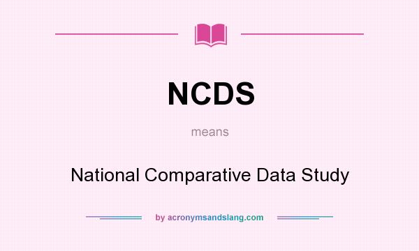 What does NCDS mean? It stands for National Comparative Data Study