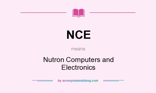 What does NCE mean? It stands for Nutron Computers and Electronics