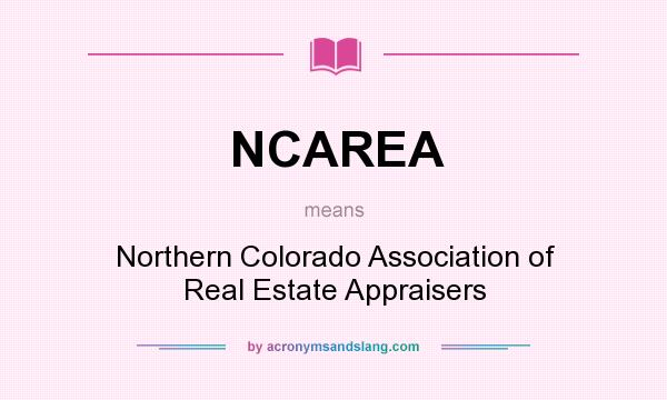What does NCAREA mean? It stands for Northern Colorado Association of Real Estate Appraisers