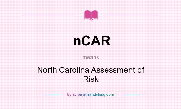 What does nCAR mean? It stands for North Carolina Assessment of Risk