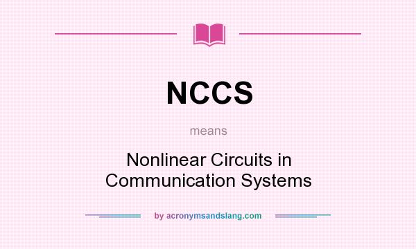 What does NCCS mean? It stands for Nonlinear Circuits in Communication Systems