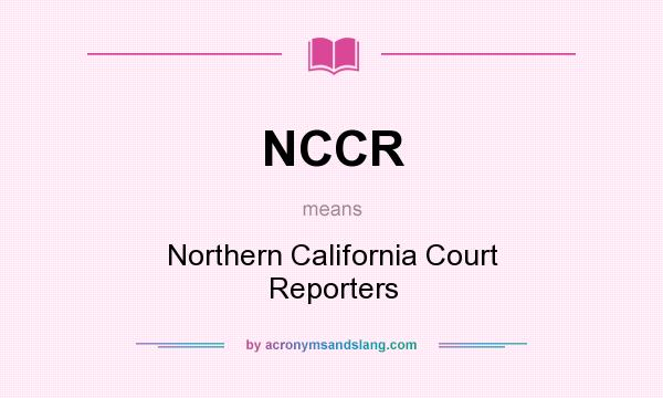 What does NCCR mean? It stands for Northern California Court Reporters