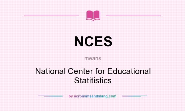 What does NCES mean? It stands for National Center for Educational Statitistics