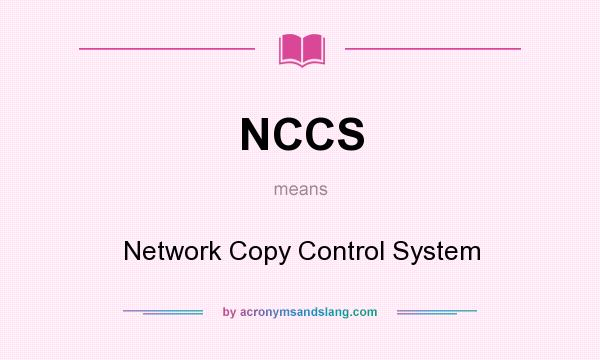 What does NCCS mean? It stands for Network Copy Control System