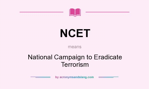 What does NCET mean? It stands for National Campaign to Eradicate Terrorism