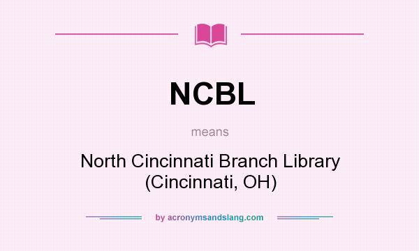 What does NCBL mean? It stands for North Cincinnati Branch Library (Cincinnati, OH)