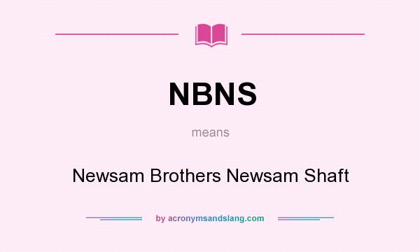 What does NBNS mean? It stands for Newsam Brothers Newsam Shaft
