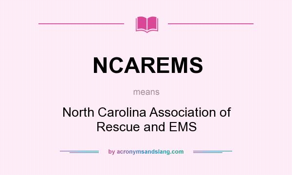 What does NCAREMS mean? It stands for North Carolina Association of Rescue and EMS
