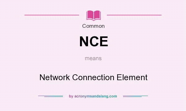 What does NCE mean? It stands for Network Connection Element