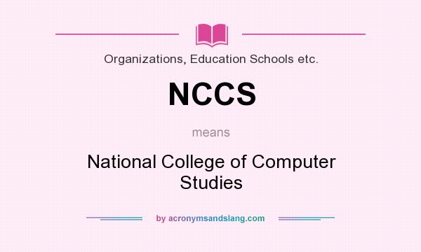 What does NCCS mean? It stands for National College of Computer Studies