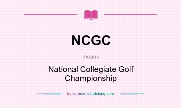What does NCGC mean? It stands for National Collegiate Golf Championship