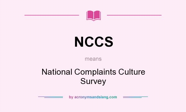 What does NCCS mean? It stands for National Complaints Culture Survey