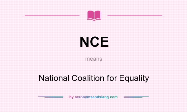What does NCE mean? It stands for National Coalition for Equality