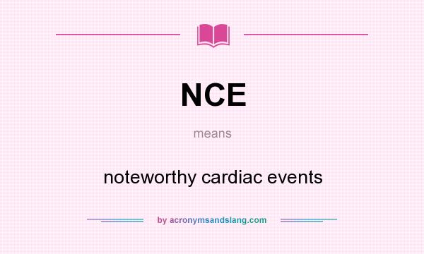 What does NCE mean? It stands for noteworthy cardiac events