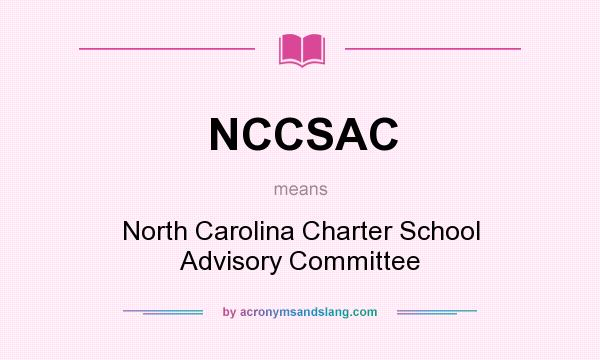What does NCCSAC mean? It stands for North Carolina Charter School Advisory Committee