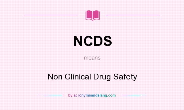 What does NCDS mean? It stands for Non Clinical Drug Safety