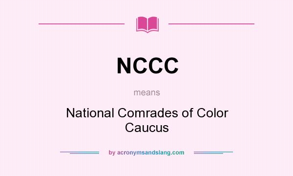 What does NCCC mean? It stands for National Comrades of Color Caucus