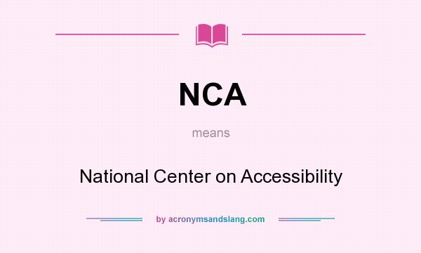 What does NCA mean? It stands for National Center on Accessibility