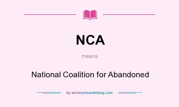What does NCA mean? It stands for National Coalition for Abandoned