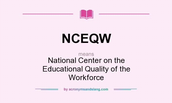 What does NCEQW mean? It stands for National Center on the Educational Quality of the Workforce