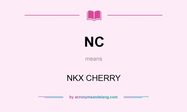 What does NC mean? It stands for NKX CHERRY