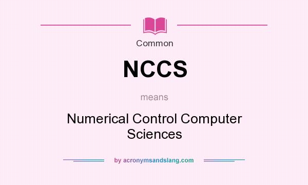 What does NCCS mean? It stands for Numerical Control Computer Sciences