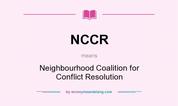 What does NCCR mean? It stands for Neighbourhood Coalition for Conflict Resolution