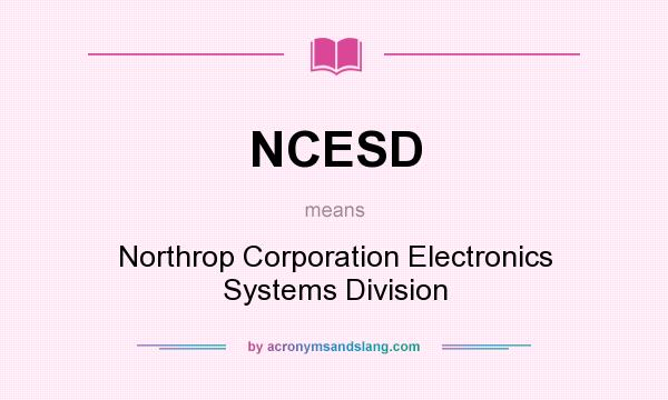 What does NCESD mean? It stands for Northrop Corporation Electronics Systems Division