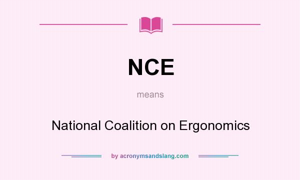 What does NCE mean? It stands for National Coalition on Ergonomics