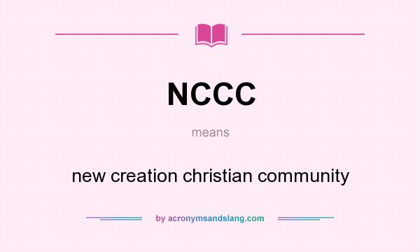 What does NCCC mean? It stands for new creation christian community