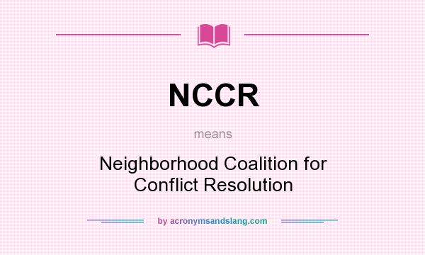 What does NCCR mean? It stands for Neighborhood Coalition for Conflict Resolution