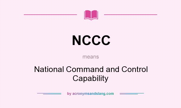 What does NCCC mean? It stands for National Command and Control Capability